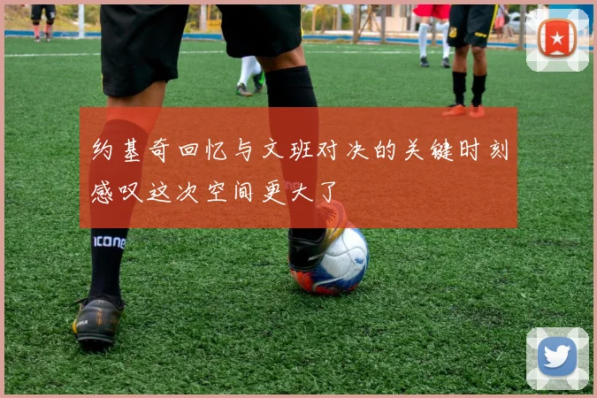约基奇回忆与文班对决的关键时刻感叹这次空间更大了