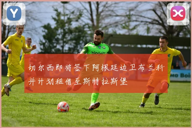 切尔西即将签下阿根廷边卫布兰科并计划租借至斯特拉斯堡